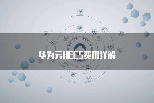 华为HECS 弹性云服务器，赋能企业数字化转型